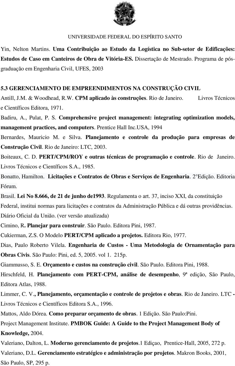 Livros Técnicos e Científicos Editora, 1971. Badiru, A., Pulat, P. S. Comprehensive project management: integrating optimization models, management practices, and computers. Prentice Hall Inc.