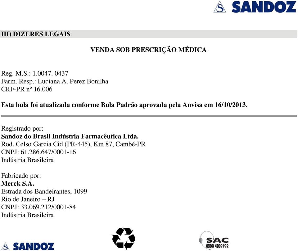 Registrado por: Sandoz do Brasil Indústria Farmacêutica Ltda. Rod. Celso Garcia Cid (PR-445), Km 87, Cambé-PR CNPJ: 61.