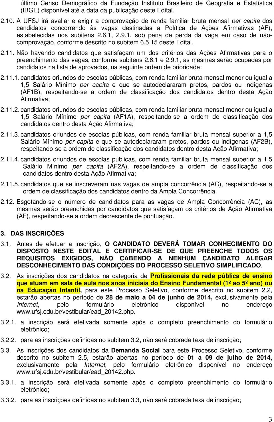 1, 2.9.1, sob pena de perda da vaga em caso de nãocomprovação, conforme descrito no subitem 6.5.15 deste Edital. 2.11.