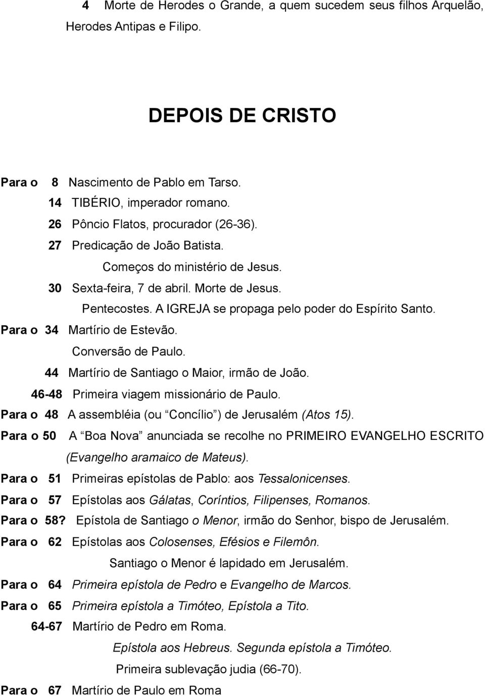 A IGREJA se propaga pelo poder do Espírito Santo. Para o 34 Martírio de Estevão. Conversão de Paulo. 44 Martírio de Santiago o Maior, irmão de João. 46-48 Primeira viagem missionário de Paulo.