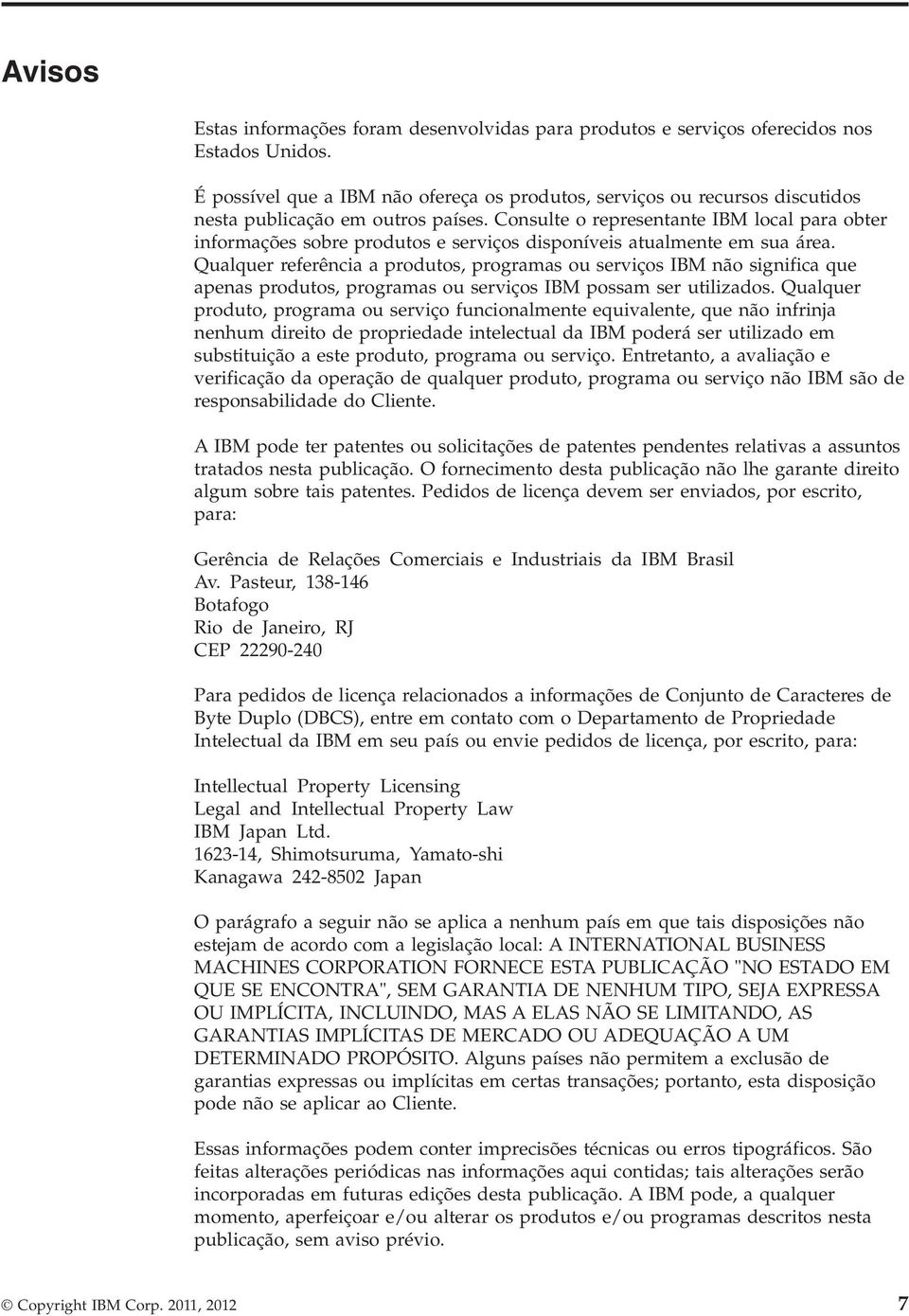 Consulte o representante IBM local para obter informações sobre produtos e serviços disponíveis atualmente em sua área.