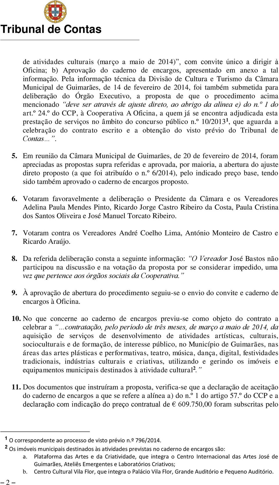 procedimento acima mencionado deve ser através de ajuste direto, ao abrigo da alínea e) do n.º 1 do art.º 24.