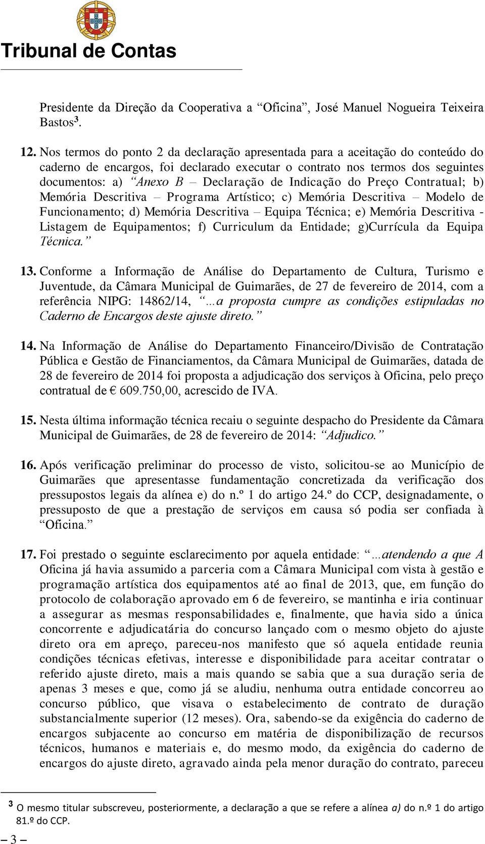 Indicação do Preço Contratual; b) Memória Descritiva Programa Artístico; c) Memória Descritiva Modelo de Funcionamento; d) Memória Descritiva Equipa Técnica; e) Memória Descritiva - Listagem de