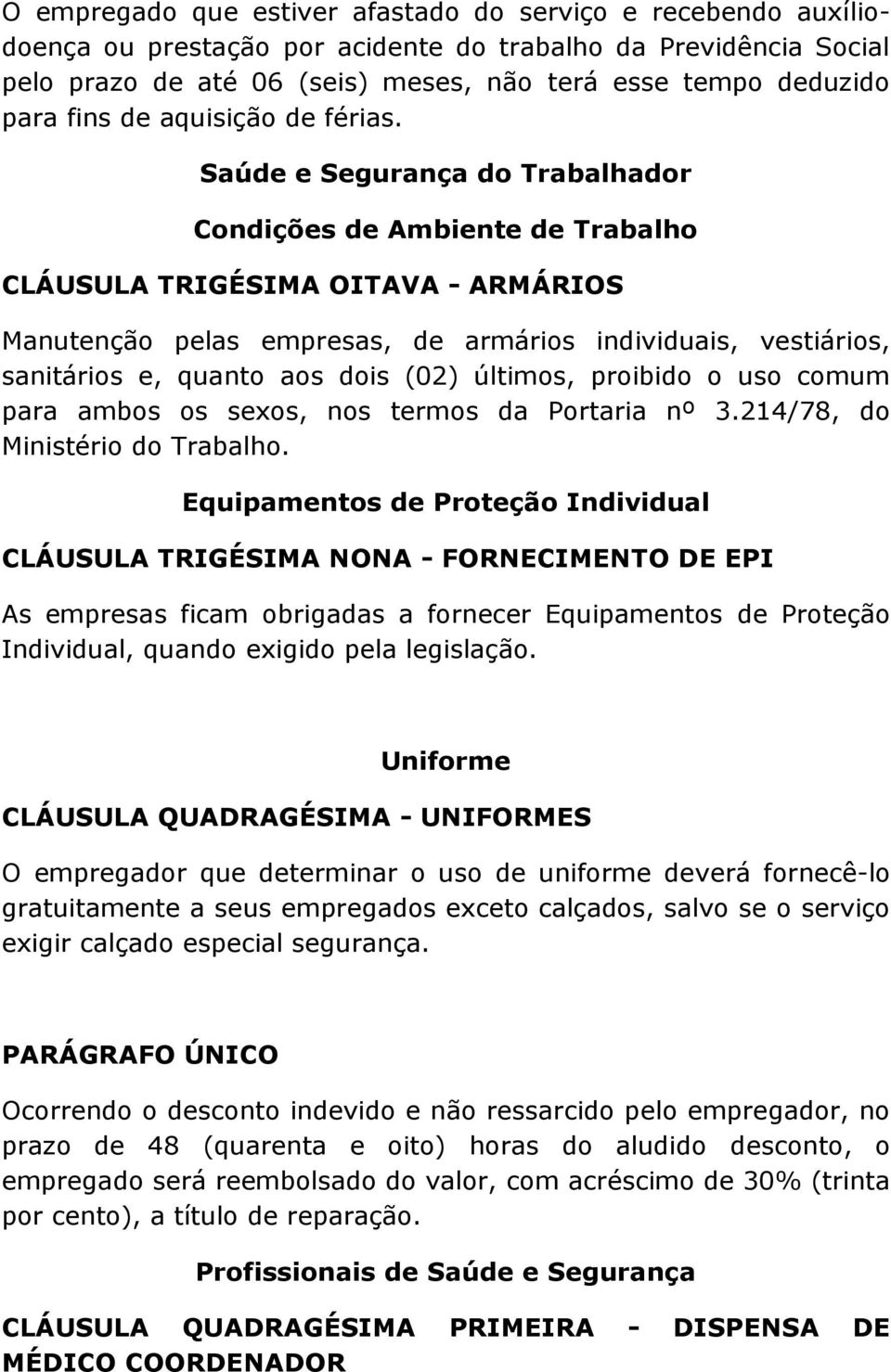 Saúde e Segurança do Trabalhador Condições de Ambiente de Trabalho CLÁUSULA TRIGÉSIMA OITAVA - ARMÁRIOS Manutenção pelas empresas, de armários individuais, vestiários, sanitários e, quanto aos dois