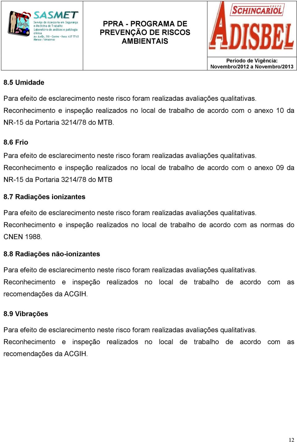 6 Frio Para efeito de esclarecimento neste risco foram realizadas avaliações qualitativas.