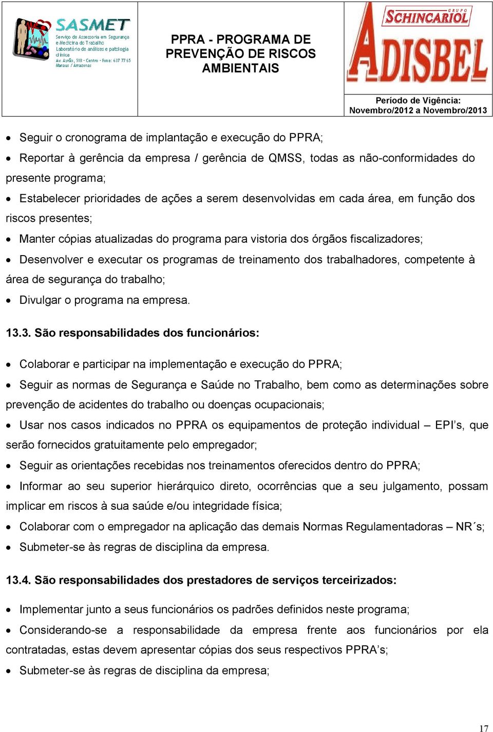 trabalhadores, competente à área de segurança do trabalho; Divulgar o programa na empresa. 13.