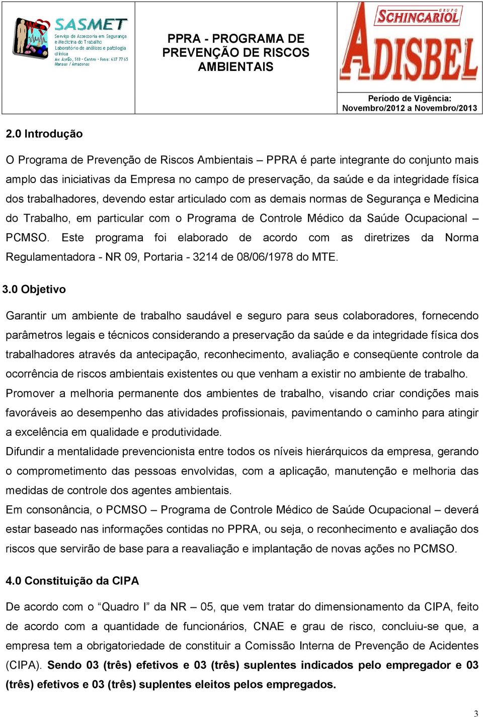 Este programa foi elaborado de acordo com as diretrizes da Norma Regulamentadora - NR 09, Portaria - 32