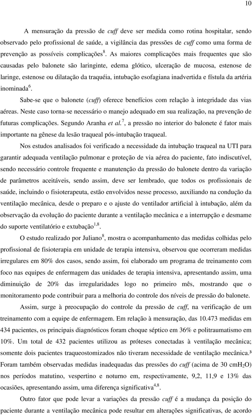 As maiores complicações mais frequentes que são causadas pelo balonete são laringinte, edema glótico, ulceração de mucosa, estenose de laringe, estenose ou dilatação da traquéia, intubação esofagiana