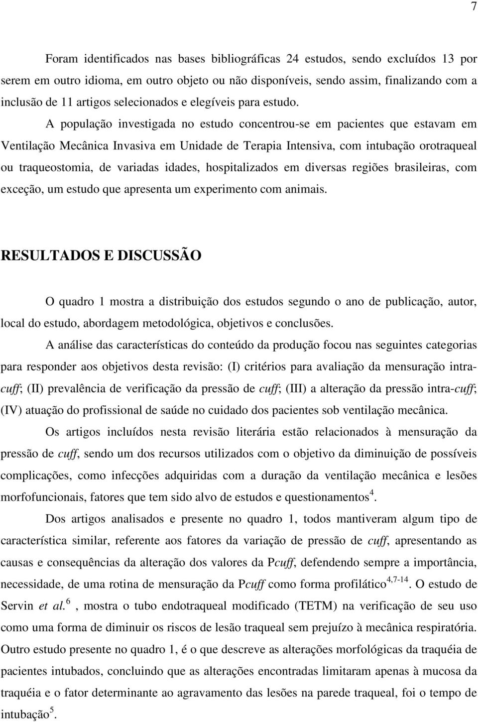 A população investigada no estudo concentrou-se em pacientes que estavam em Ventilação Mecânica Invasiva em Unidade de Terapia Intensiva, com intubação orotraqueal ou traqueostomia, de variadas