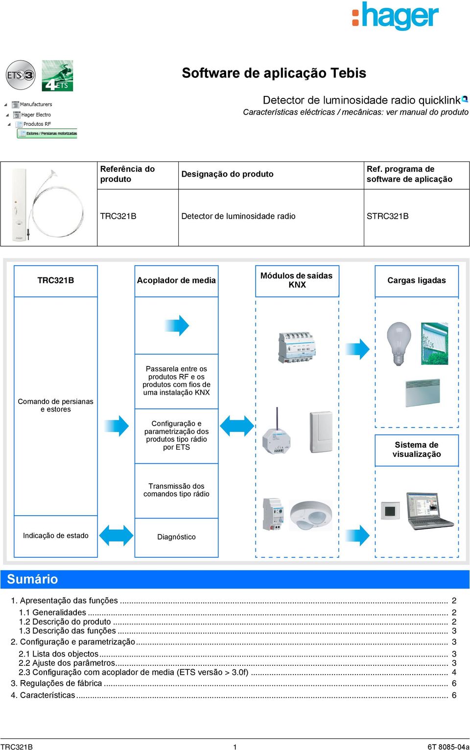 produtos RF e os produtos com fios de uma instalação KNX Configuração e parametrização dos produtos tipo rádio por ETS Sistema de visualização Transmissão dos comandos tipo rádio Indicação de estado