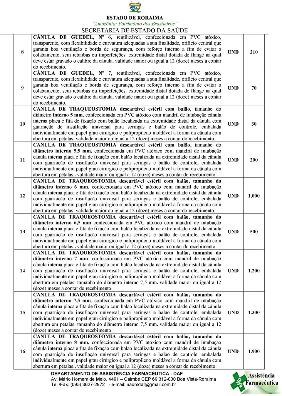 validade maior ou igual a 12 (doze) meses a contar do CÂNULA DE GUEDEL, Nº 7, reutilizável, confeccionada em PVC atóxico, transparente, com flexibilidade e curvatura adequadas a sua finalidade,