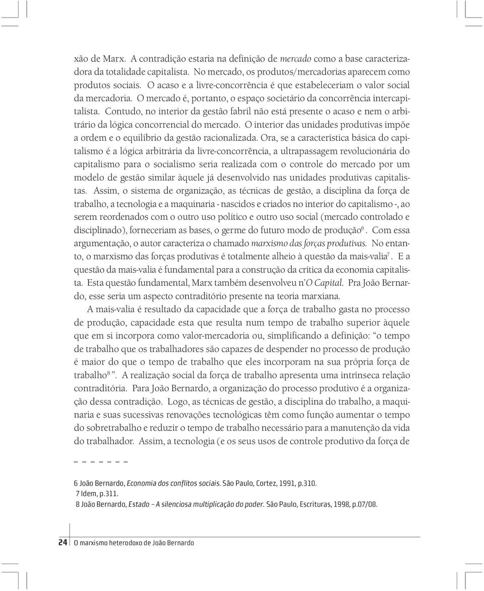 Contudo, no interior da gestão fabril não está presente o acaso e nem o arbitrário da lógica concorrencial do mercado.