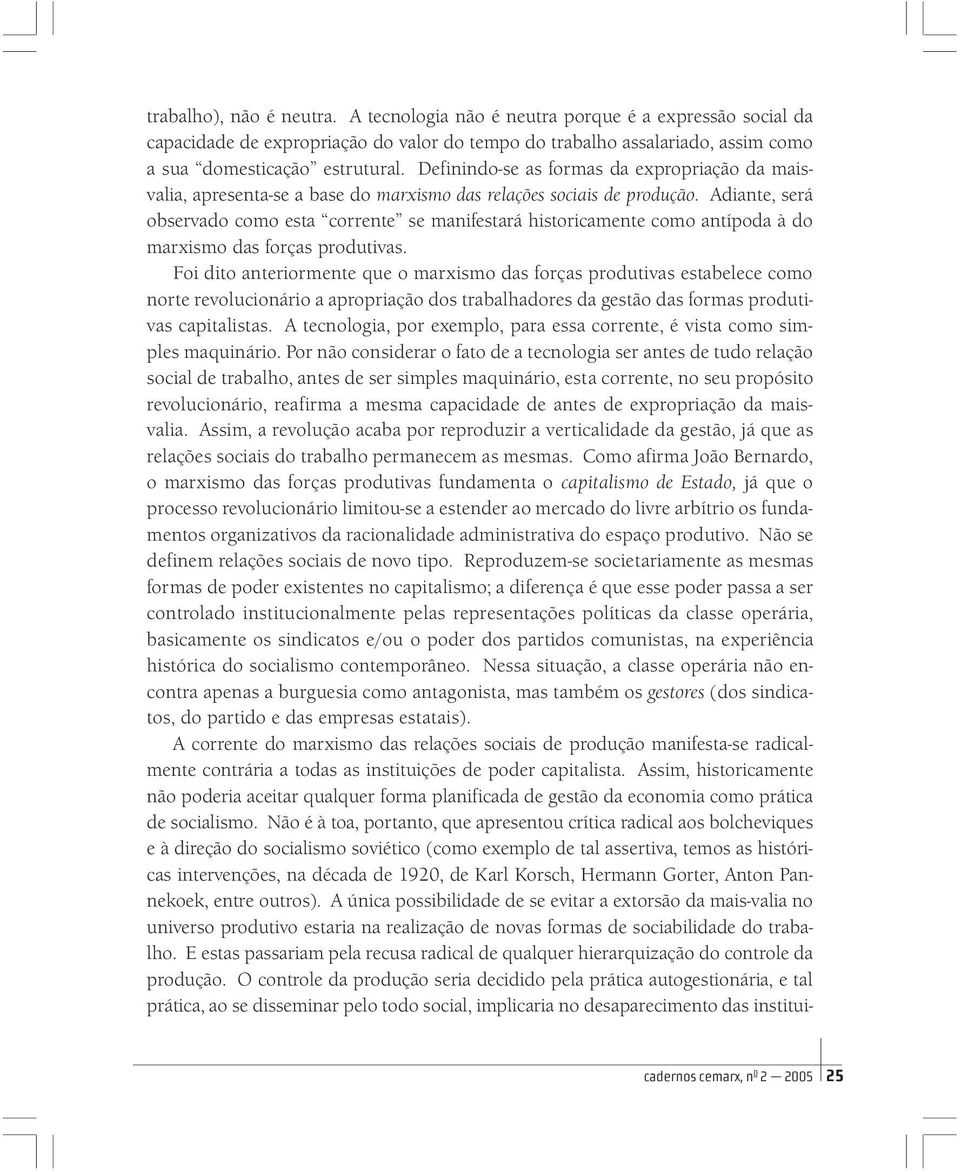 Adiante, será observado como esta corrente se manifestará historicamente como antípoda à do marxismo das forças produtivas.