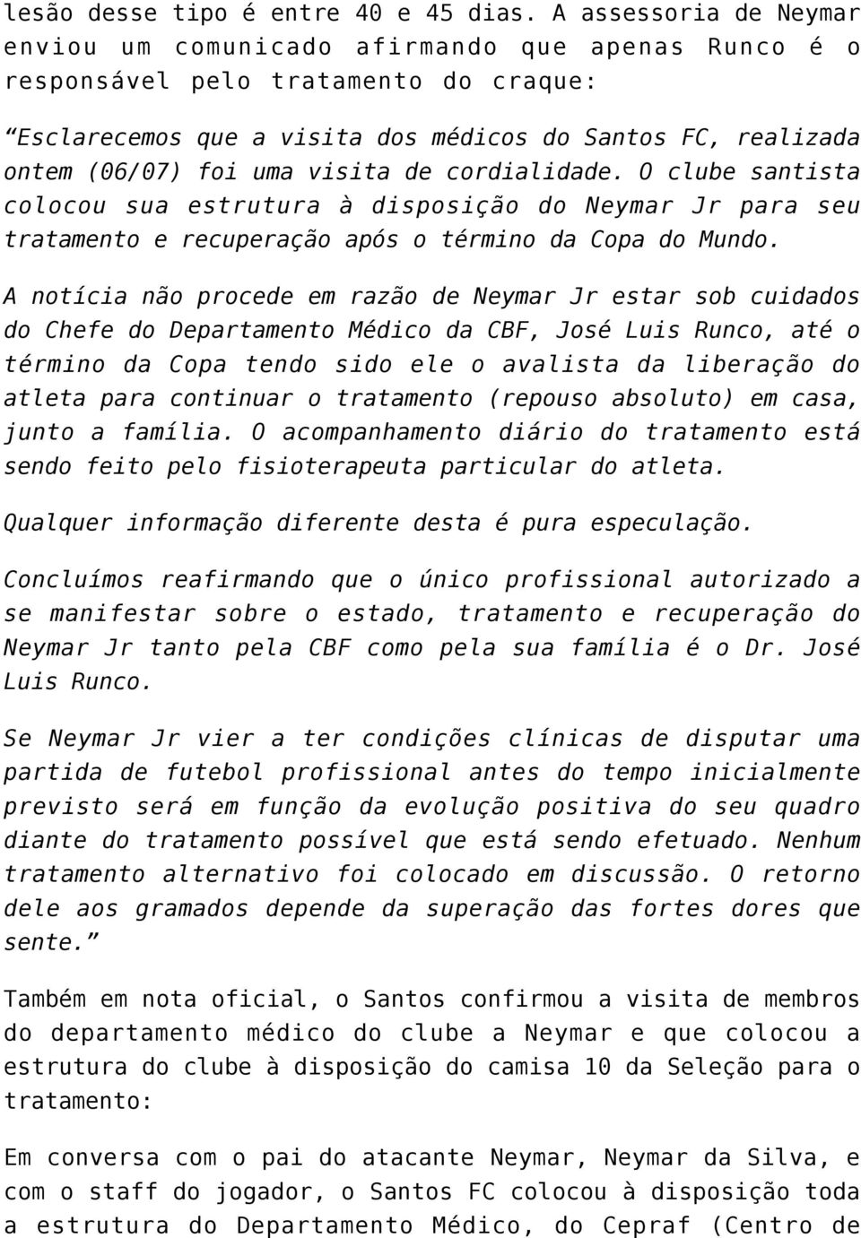 visita de cordialidade. O clube santista colocou sua estrutura à disposição do Neymar Jr para seu tratamento e recuperação após o término da Copa do Mundo.