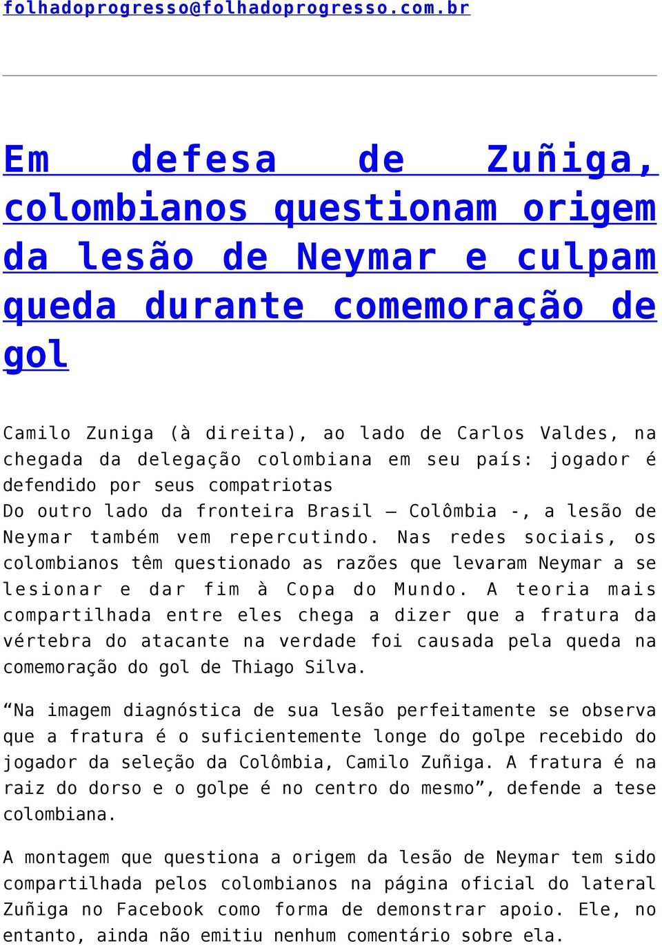 colombiana em seu país: jogador é defendido por seus compatriotas Do outro lado da fronteira Brasil Colômbia -, a lesão de Neymar também vem repercutindo.
