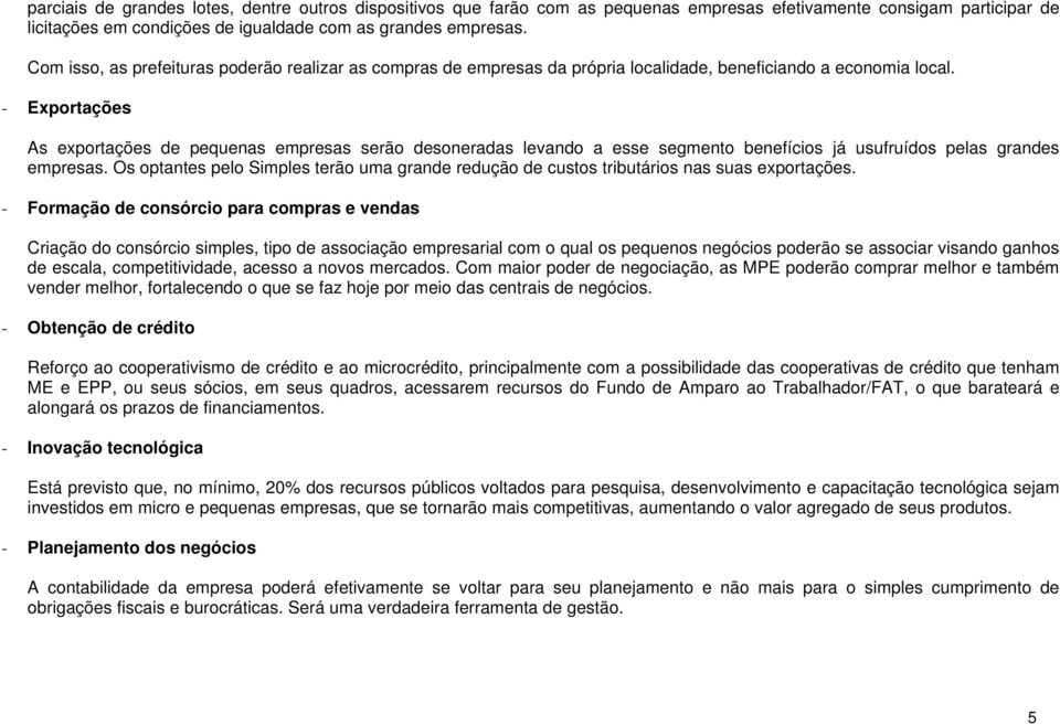 - Exportações As exportações de pequenas empresas serão desoneradas levando a esse segmento benefícios já usufruídos pelas grandes empresas.