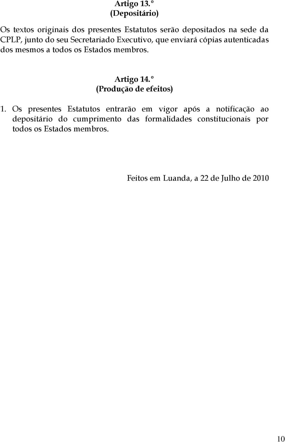 Secretariado Executivo, que enviará cópias autenticadas dos mesmos a todos os Estados membros. Artigo 14.