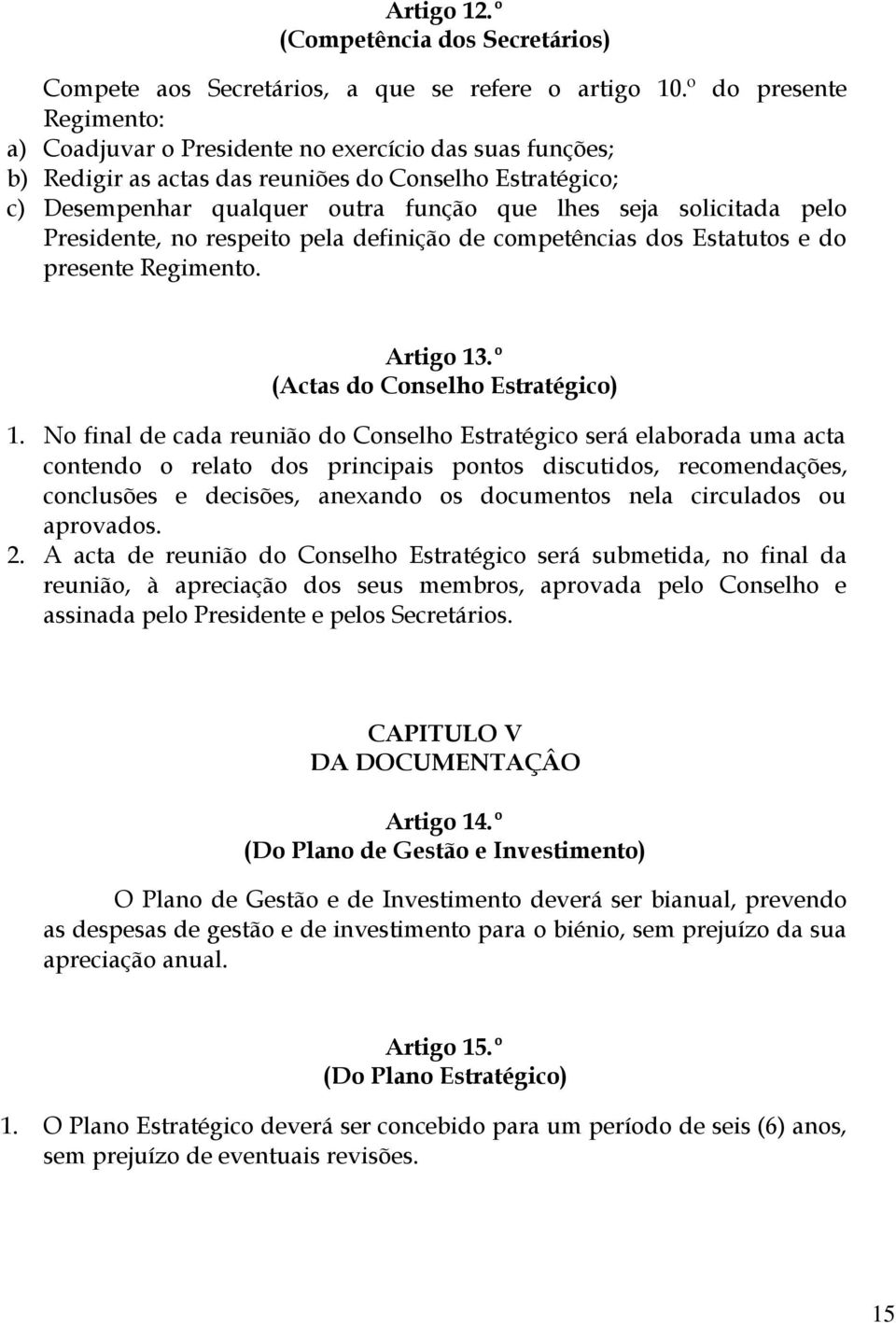 solicitada pelo Presidente, no respeito pela definição de competências dos Estatutos e do presente Regimento. Artigo 13.º (Actas do Conselho Estratégico) 1.