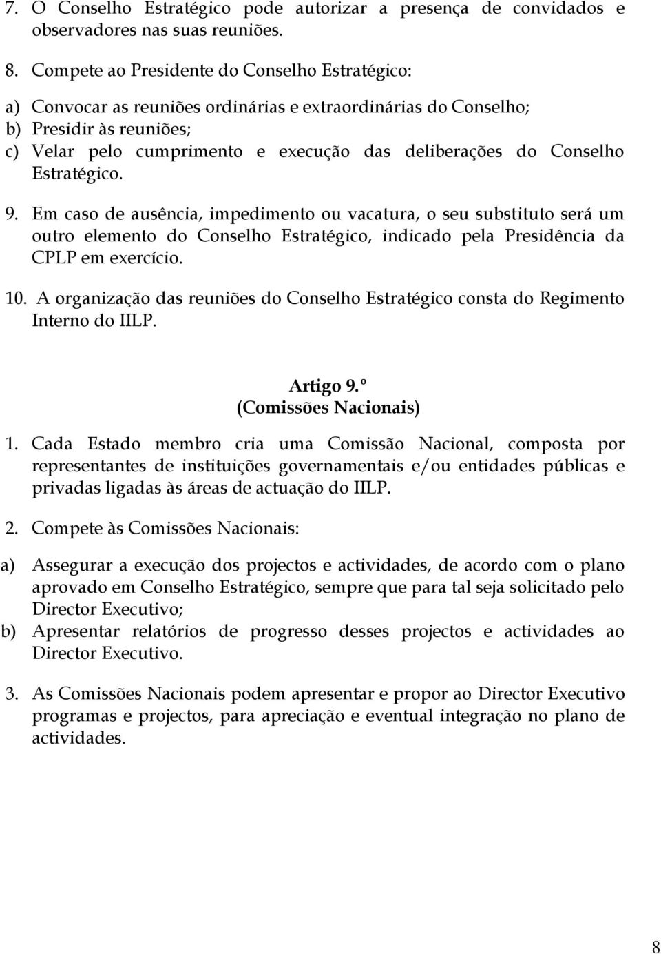 Conselho Estratégico. 9. Em caso de ausência, impedimento ou vacatura, o seu substituto será um outro elemento do Conselho Estratégico, indicado pela Presidência da CPLP em exercício. 10.