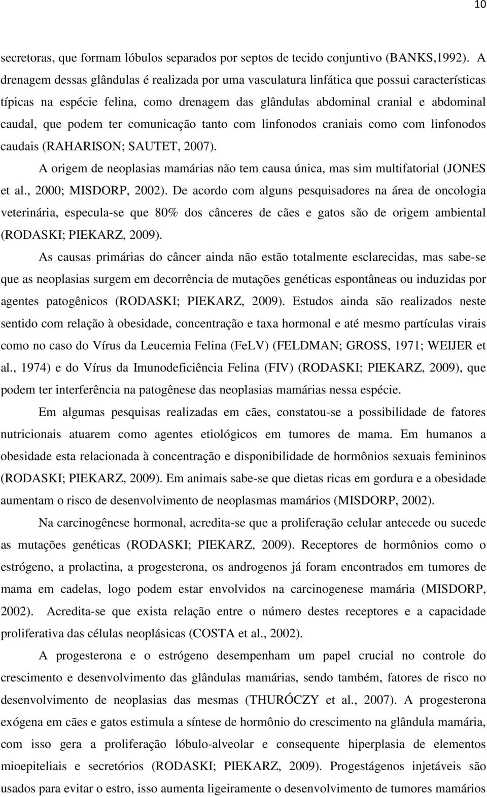 ter comunicação tanto com linfonodos craniais como com linfonodos caudais (RAHARISON; SAUTET, 2007). A origem de neoplasias mamárias não tem causa única, mas sim multifatorial (JONES et al.