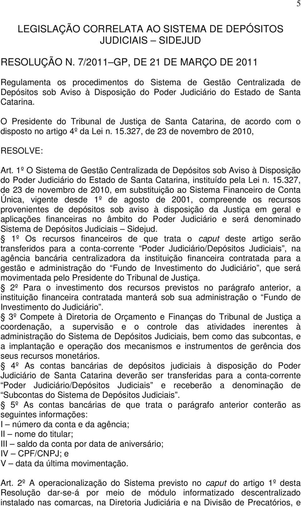 O Presidente do Tribunal de Justiça de Santa Catarina, de acordo com o disposto no artigo 4º da Lei n. 15.327, de 23 de novembro de 2010, RESOLVE: Art.