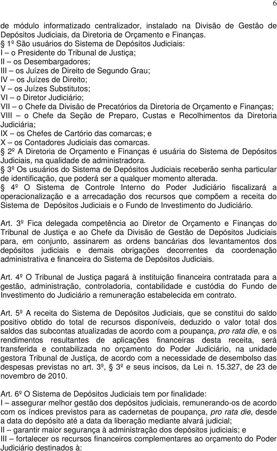 Substitutos; VI o Diretor Judiciário; VII o Chefe da Divisão de Precatórios da Diretoria de Orçamento e Finanças; VIII o Chefe da Seção de Preparo, Custas e Recolhimentos da Diretoria Judiciária; IX