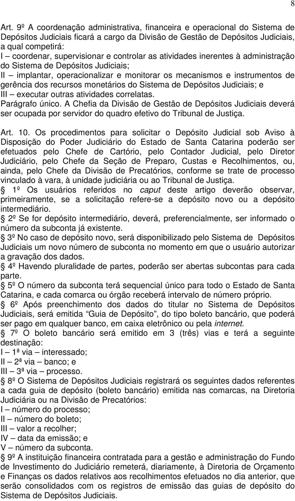 controlar as atividades inerentes à administração do Sistema de Depósitos Judiciais; II implantar, operacionalizar e monitorar os mecanismos e instrumentos de gerência dos recursos monetários do