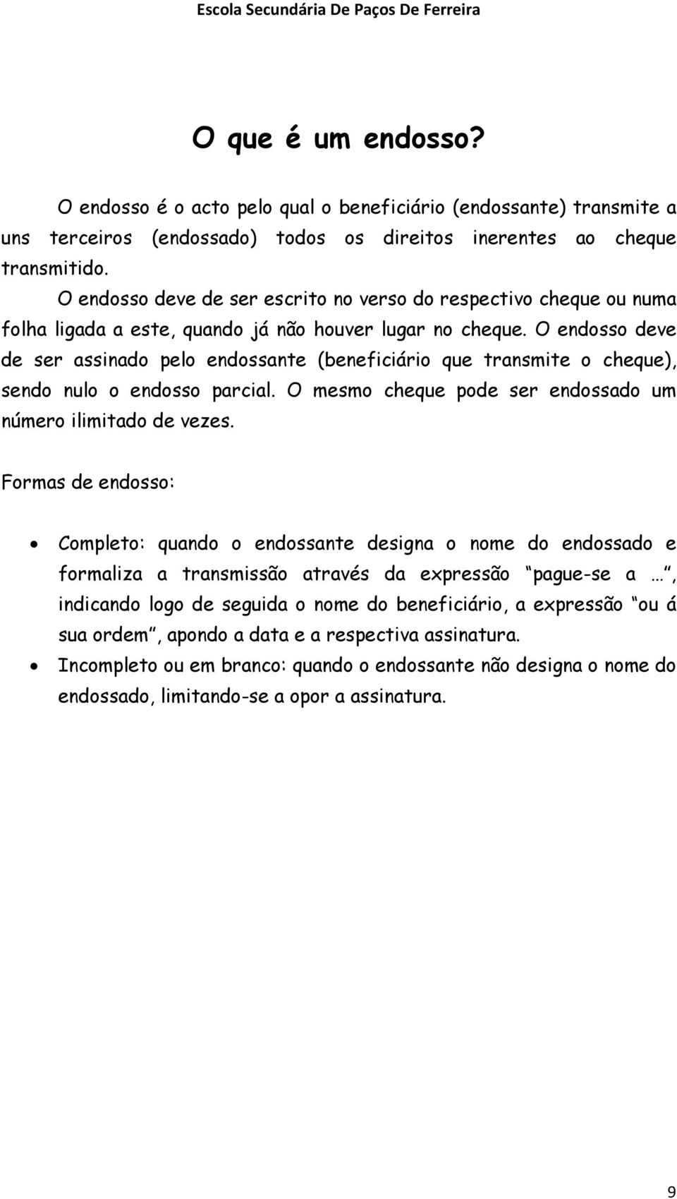 O endosso deve de ser assinado pelo endossante (beneficiário que transmite o cheque), sendo nulo o endosso parcial. O mesmo cheque pode ser endossado um número ilimitado de vezes.