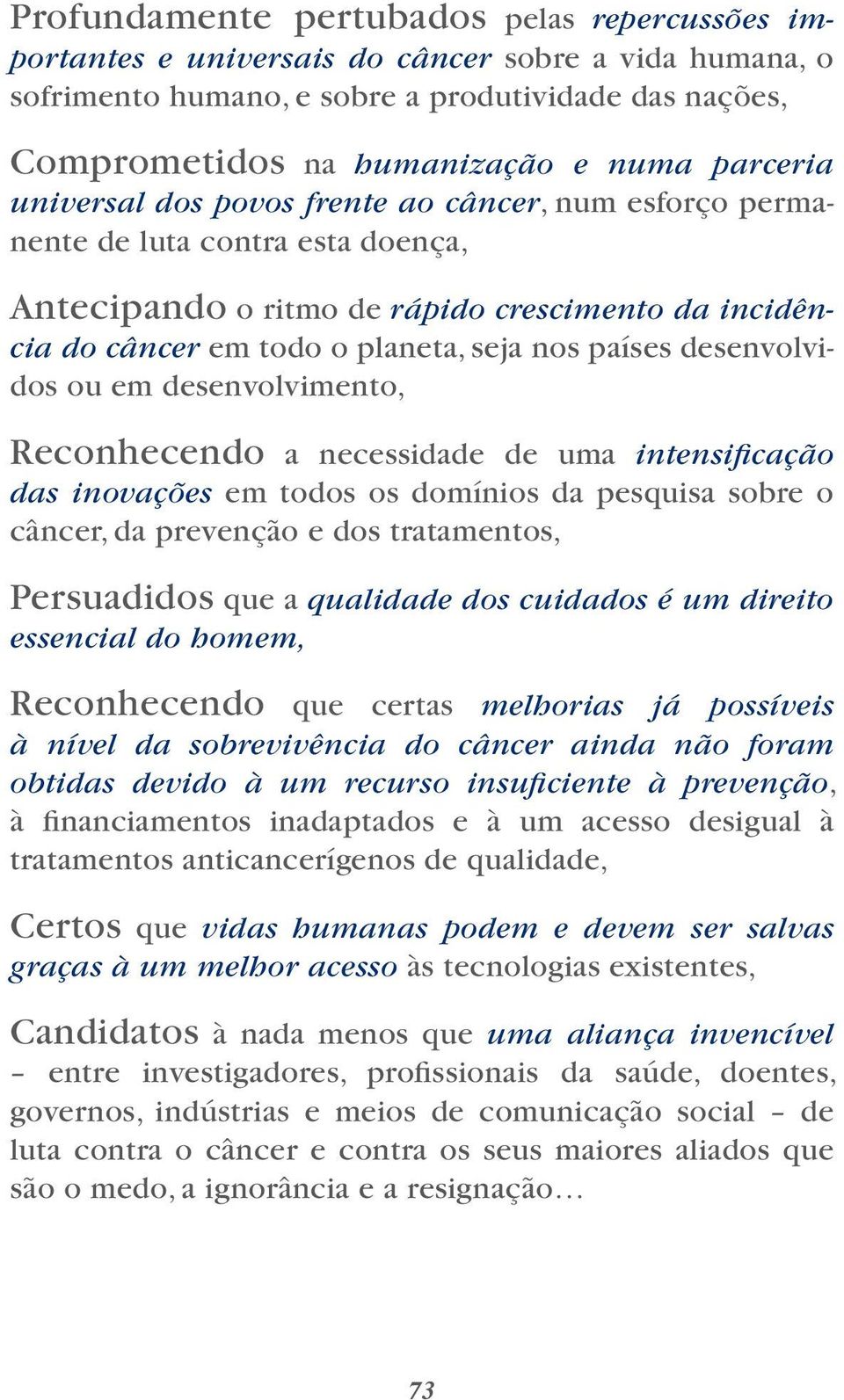 desenvolvidos ou em desenvolvimento, Reconhecendo a necessidade de uma intensificação das inovações em todos os domínios da pesquisa sobre o câncer, da prevenção e dos tratamentos, Persuadidos que a