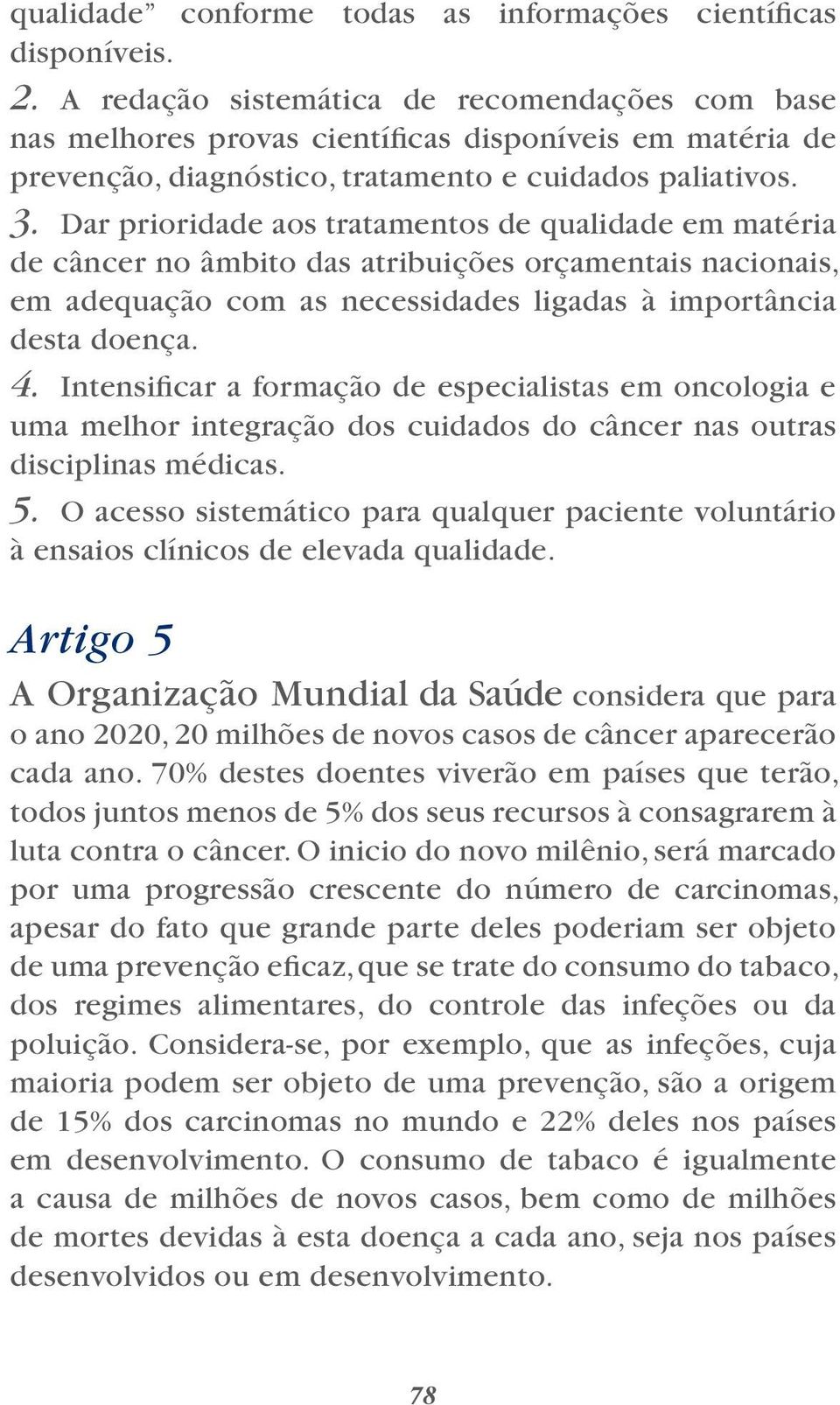 Dar prioridade aos tratamentos de qualidade em matéria de câncer no âmbito das atribuições orçamentais nacionais, em adequação com as necessidades ligadas à importância desta doença. 4.