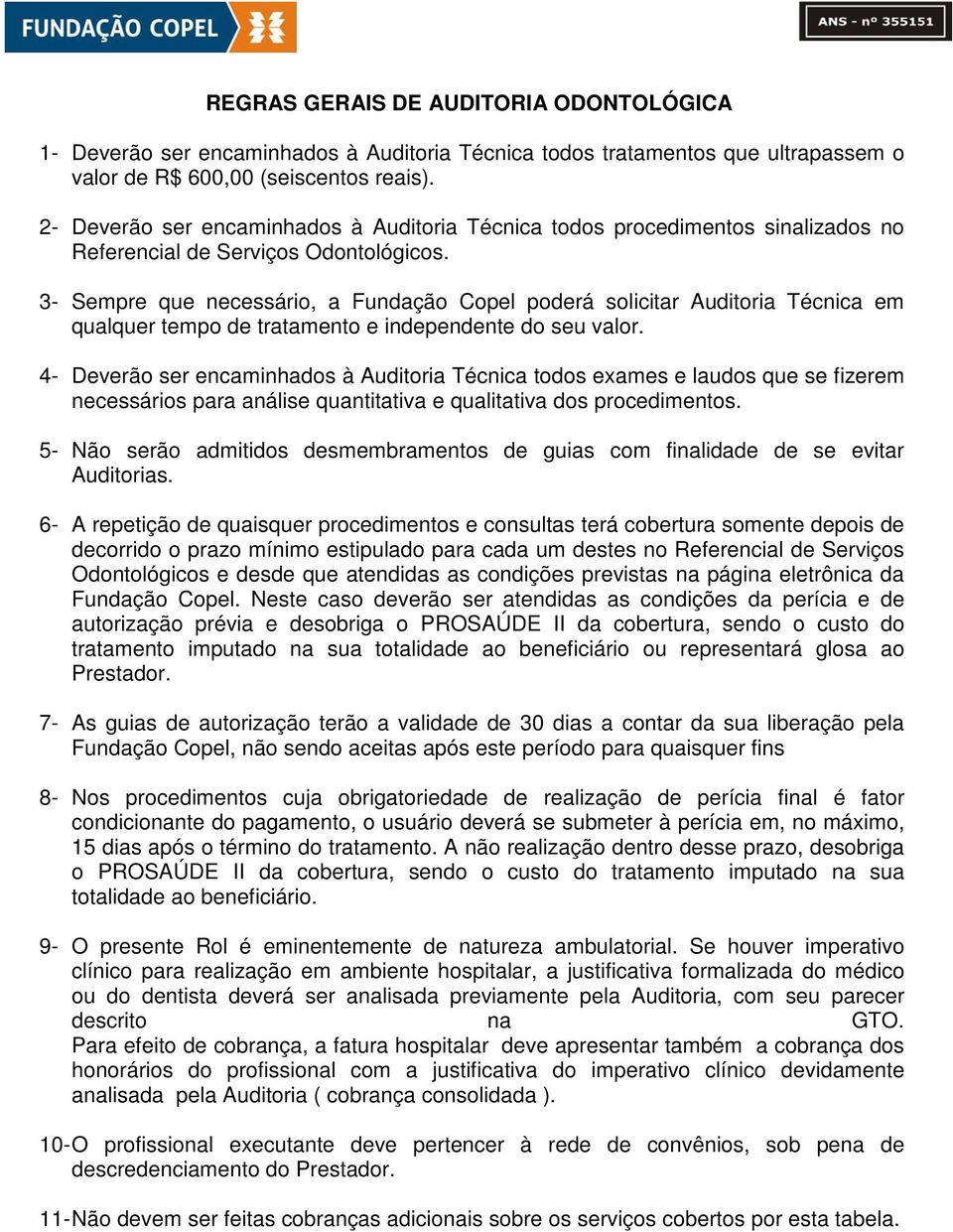 3- Sempre que necessário, a Fundação Copel poderá solicitar Auditoria Técnica em qualquer tempo de tratamento e independente do seu valor.