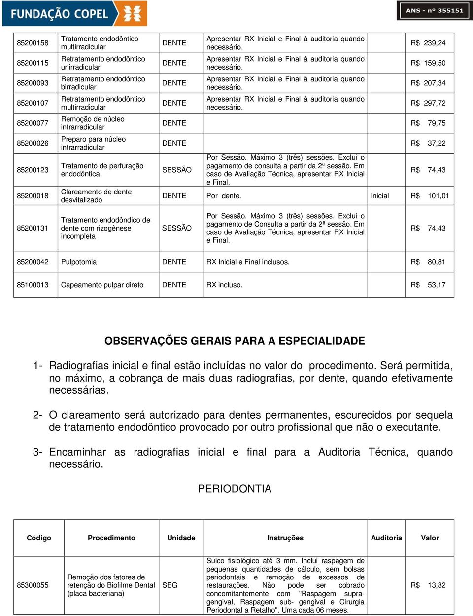 Inicial e Final à auditoria quando necessário. Apresentar RX Inicial e Final à auditoria quando necessário. Apresentar RX Inicial e Final à auditoria quando necessário. Apresentar RX Inicial e Final à auditoria quando necessário. R$ 239,24 R$ 159,50 R$ 207,34 R$ 297,72 R$ 79,75 R$ 37,22 Por Sessão.