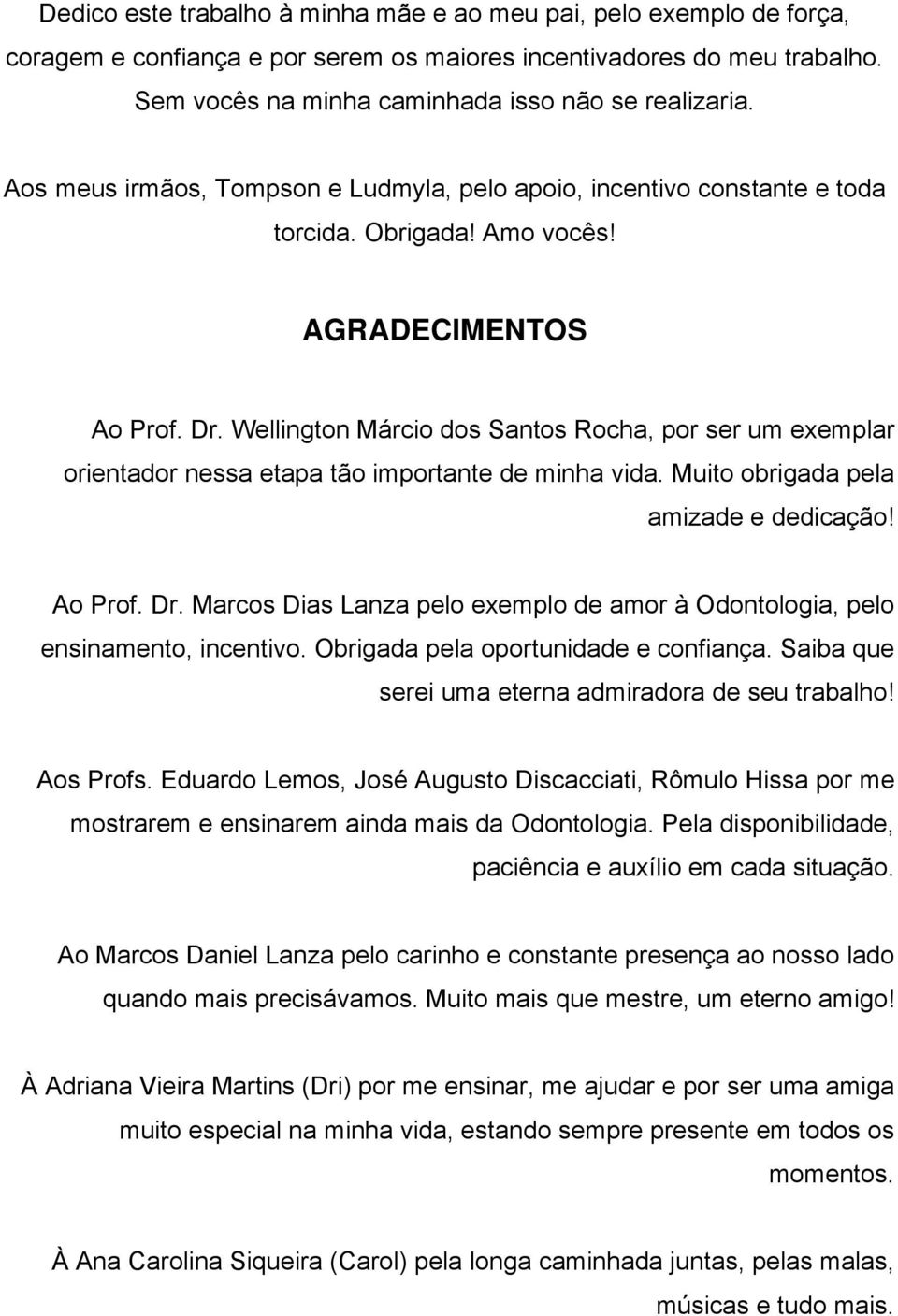 Wellington Márcio dos Santos Rocha, por ser um exemplar orientador nessa etapa tão importante de minha vida. Muito obrigada pela amizade e dedicação! Ao Prof. Dr.