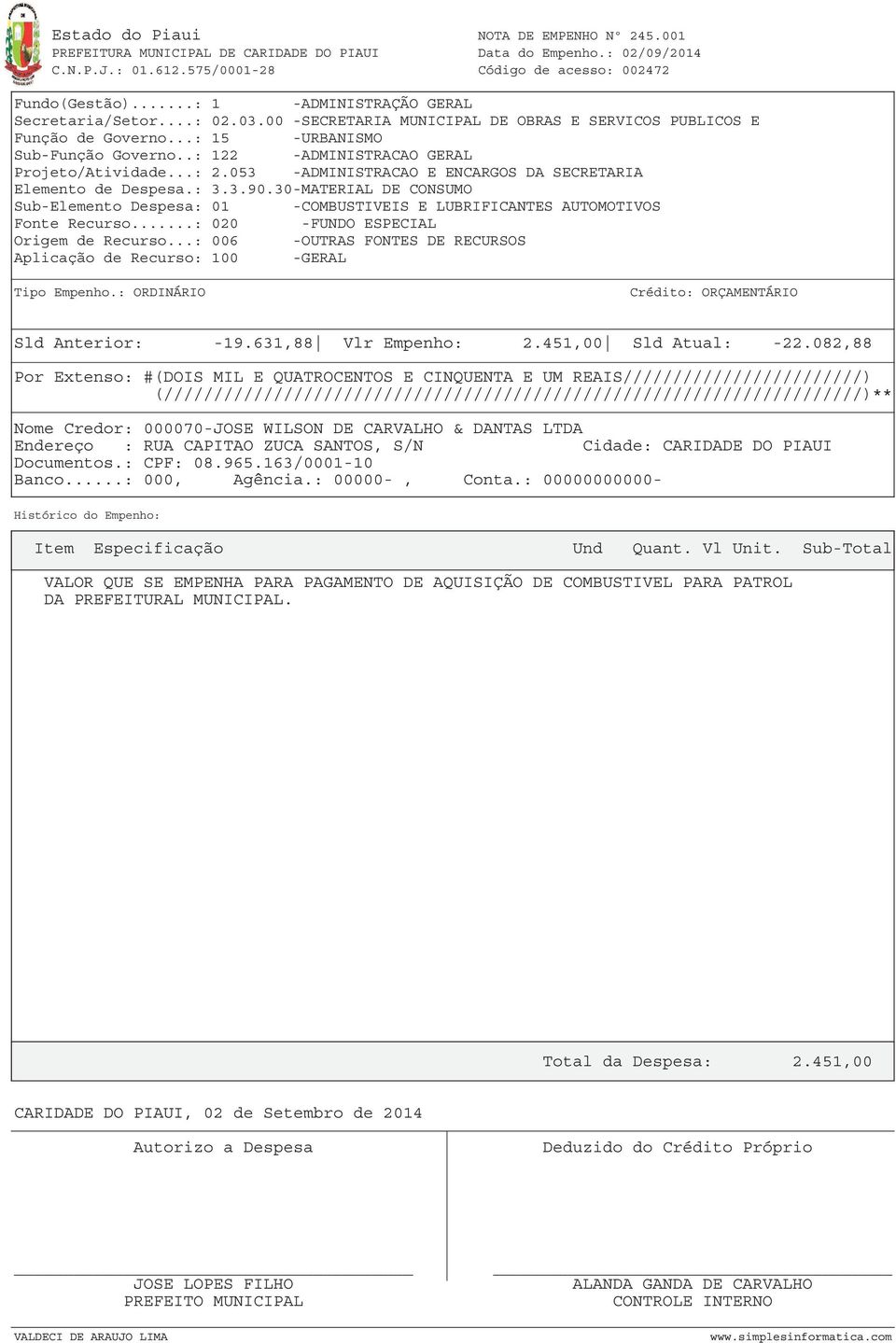 30-MATERIAL DE CONSUMO Sub-Elemento Despesa: 01 -COMBUSTIVEIS E LUBRIFICANTES AUTOMOTIVOS Fonte Recurso...: 020 -FUNDO ESPECIAL Sld Anterior: -19.631,88 Vlr Empenho: 2.451,00 Sld Atual: -22.