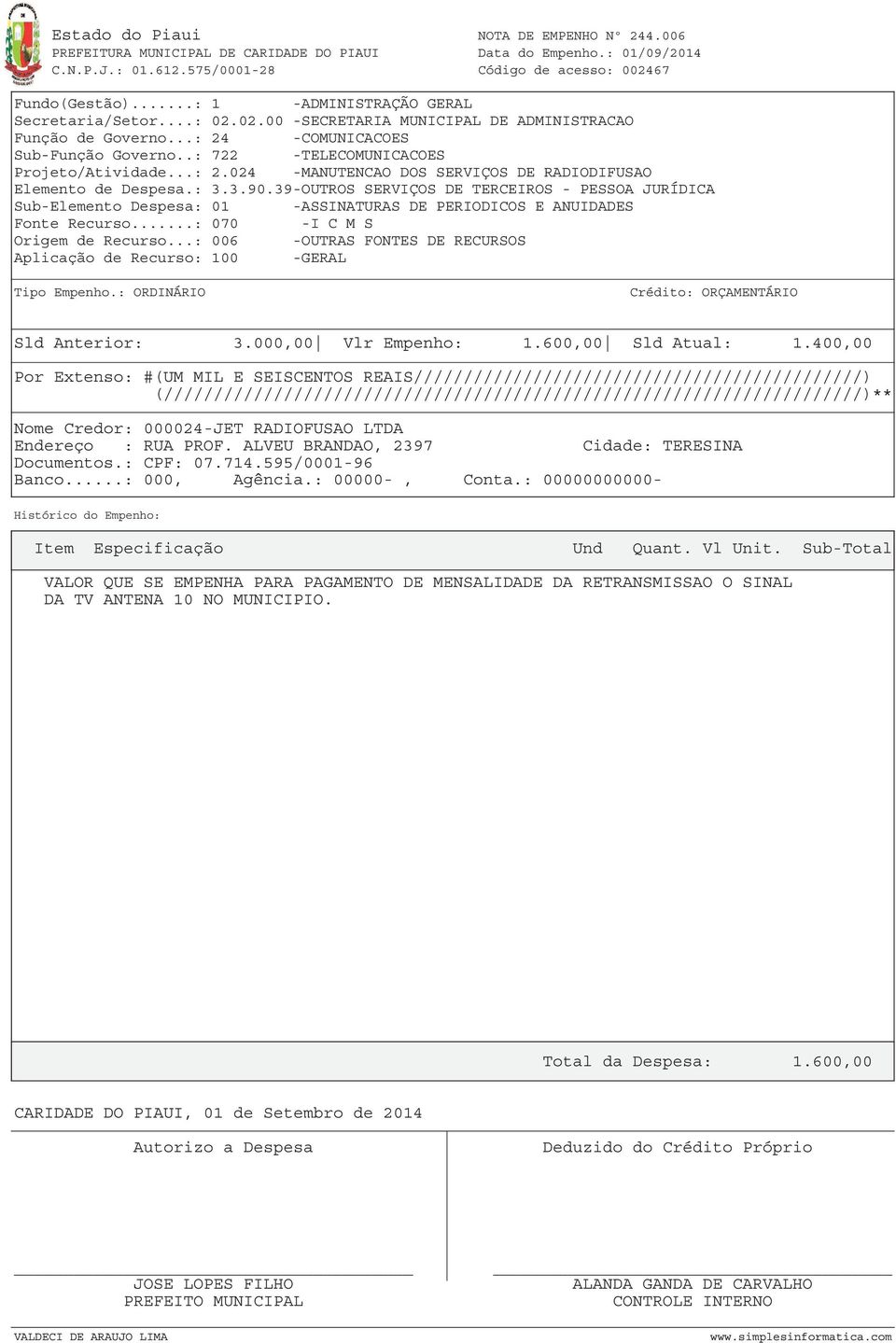 : 3.3.90.39-OUTROS SERVIÇOS DE TERCEIROS - PESSOA JURÍDICA Sub-Elemento Despesa: 01 -ASSINATURAS DE PERIODICOS E ANUIDADES Fonte Recurso...: 070 -I C M S Sld Anterior: 3.000,00 Vlr Empenho: 1.