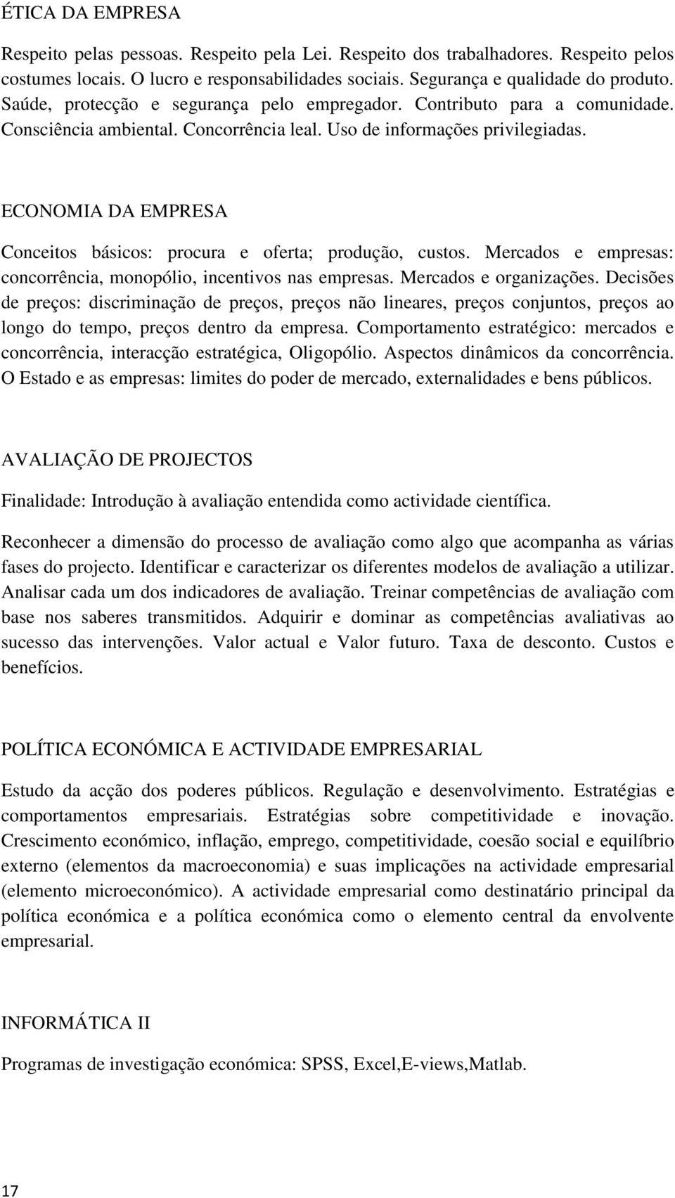 ECONOMIA DA EMPRESA Conceitos básicos: procura e oferta; produção, custos. Mercados e empresas: concorrência, monopólio, incentivos nas empresas. Mercados e organizações.