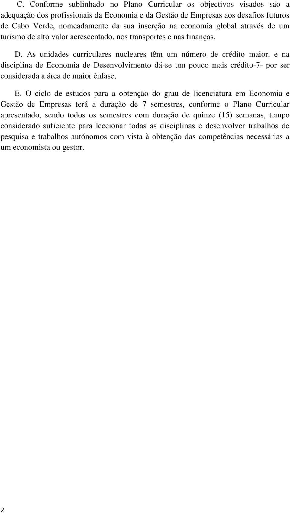 As unidades curriculares nucleares têm um número de crédito maior, e na disciplina de Economia de Desenvolvimento dá-se um pouco mais crédito-7- por ser considerada a área de maior ênfase, E.