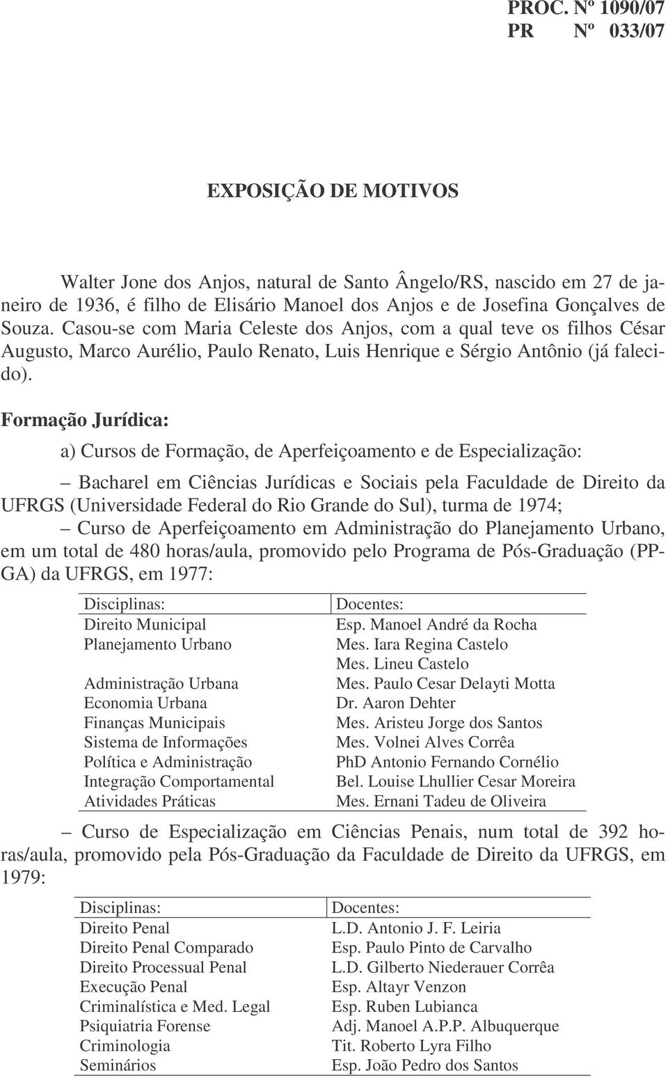 Formação Jurídica: a) Cursos de Formação, de Aperfeiçoamento e de Especialização: Bacharel em Ciências Jurídicas e Sociais pela Faculdade de Direito da UFRGS (Universidade Federal do Rio Grande do