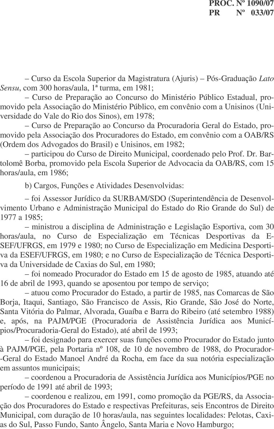 Associação dos Procuradores do Estado, em convênio com a OAB/RS (Ordem dos Advogados do Brasil) e Unisinos, em 1982; participou do Curso de Direito Municipal, coordenado pelo Prof. Dr.