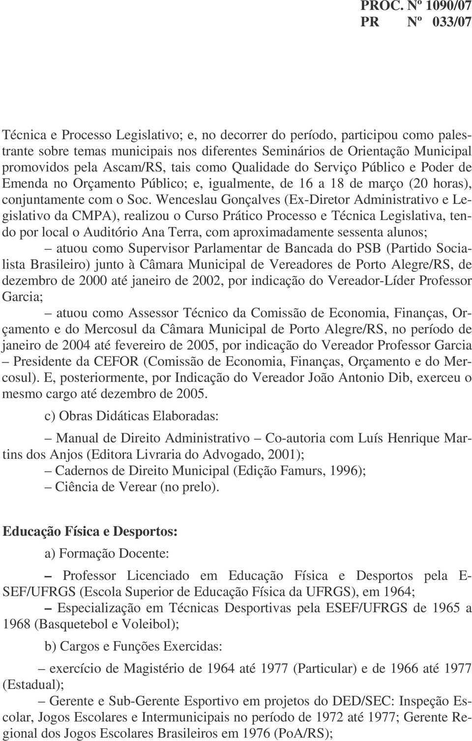 Wenceslau Gonçalves (Ex-Diretor Administrativo e Legislativo da CMPA), realizou o Curso Prático Processo e Técnica Legislativa, tendo por local o Auditório Ana Terra, com aproximadamente sessenta