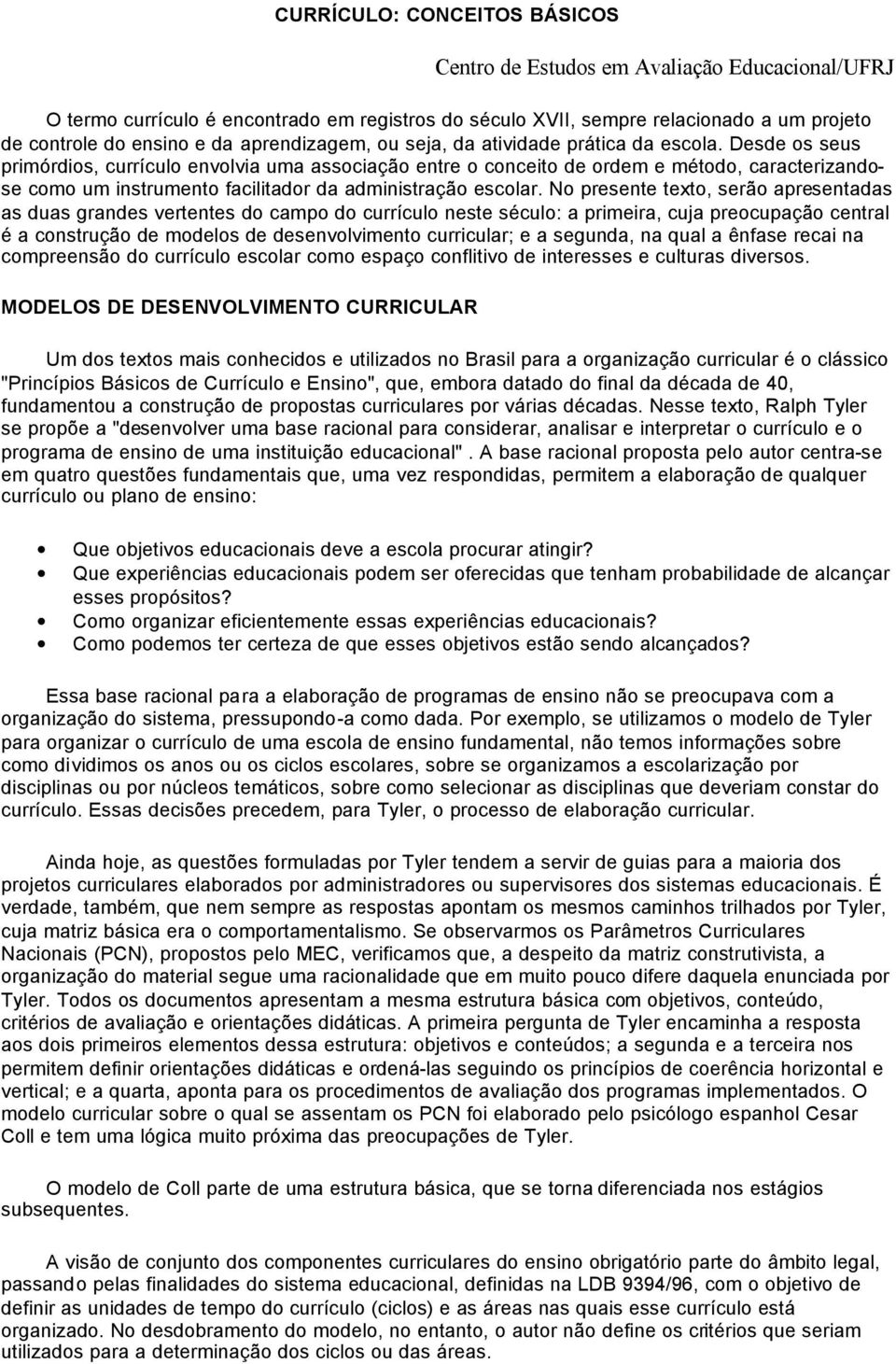 Desde os seus primórdios, currículo envolvia uma associação entre o conceito de ordem e método, caracterizandose como um instrumento facilitador da administração escolar.