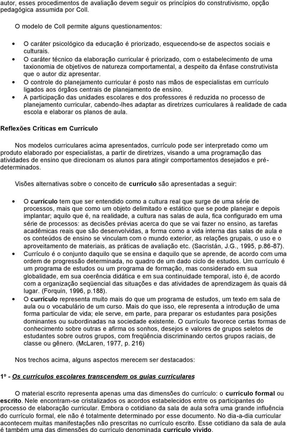 O caráter técnico da elaboração curricular é priorizado, com o estabelecimento de uma taxionomia de objetivos de natureza comportamental, a despeito da ênfase construtivista que o autor diz