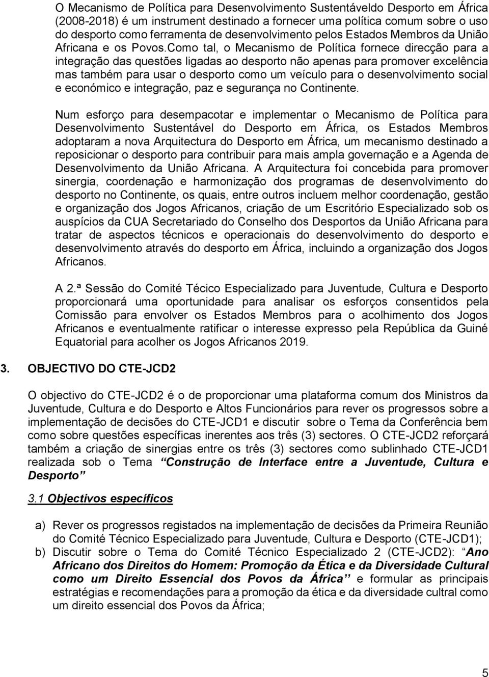 Como tal, o Mecanismo de Política fornece direcção para a integração das questões ligadas ao desporto não apenas para promover excelência mas também para usar o desporto como um veículo para o