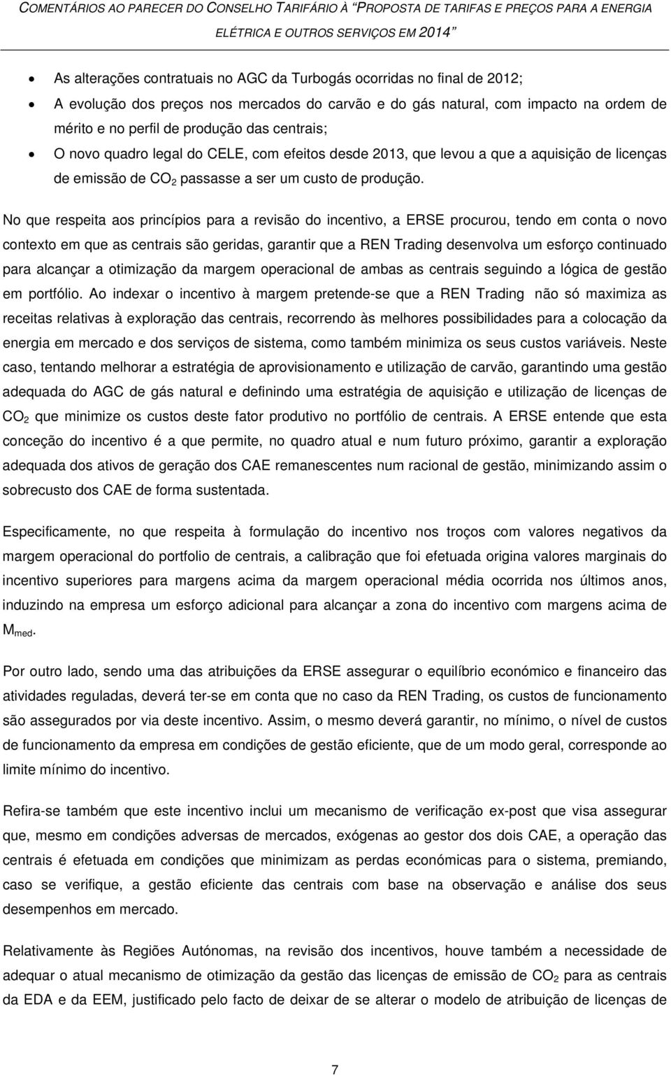 No que respeita aos princípios para a revisão do incentivo, a ERSE procurou, tendo em conta o novo contexto em que as centrais são geridas, garantir que a REN Trading desenvolva um esforço continuado