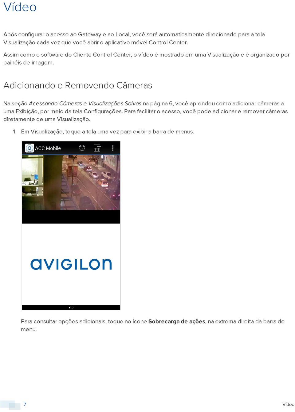 Adicionando e Removendo Câmeras Na seção Acessando Câmeras e Visualizações Salvas na página 6, você aprendeu como adicionar câmeras a uma Exibição, por meio da tela Configurações.