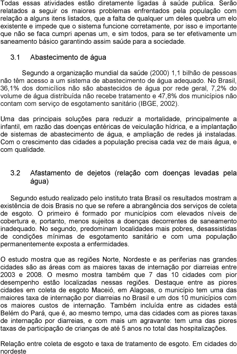 corretamente, por isso e importante que não se faca cumpri apenas um, e sim todos, para se ter efetivamente um saneamento básico garantindo assim saúde para a sociedade. 3.