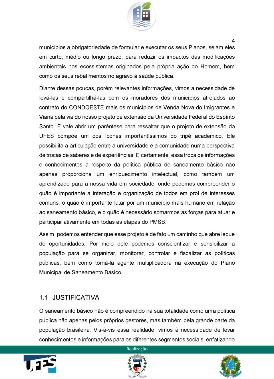 Diante dessas poucas, porém relevantes informações, vimos a necessidade de levá-las e compartilhá-las com os moradores dos municípios atrelados ao contrato do CONDOESTE mais os municípios de Venda