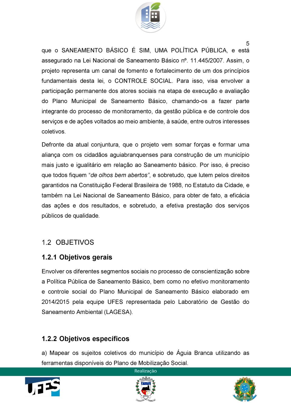 Para isso, visa envolver a participação permanente dos atores sociais na etapa de execução e avaliação do Plano Municipal de Saneamento Básico, chamando-os a fazer parte integrante do processo de