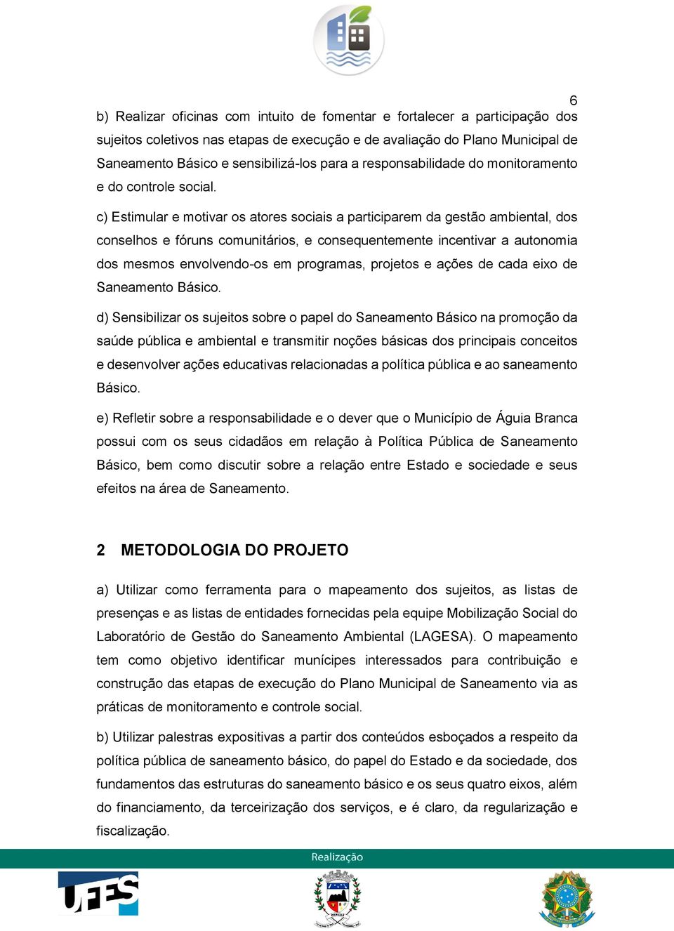 c) Estimular e motivar os atores sociais a participarem da gestão ambiental, dos conselhos e fóruns comunitários, e consequentemente incentivar a autonomia dos mesmos envolvendo-os em programas,