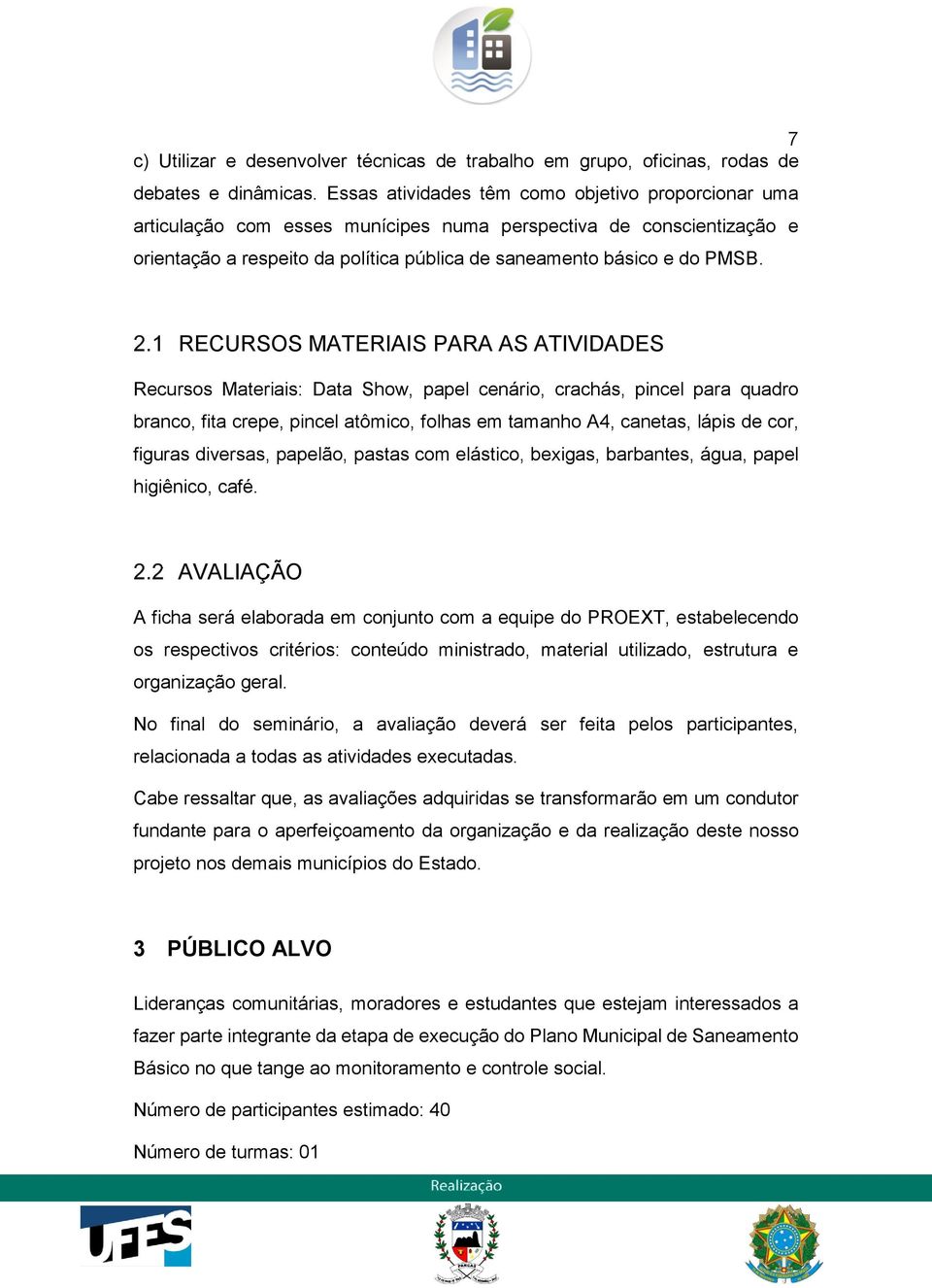 RECURSOS MATERIAIS PARA AS ATIVIDADES Recursos Materiais: Data Show, papel cenário, crachás, pincel para quadro branco, fita crepe, pincel atômico, folhas em tamanho A4, canetas, lápis de cor,